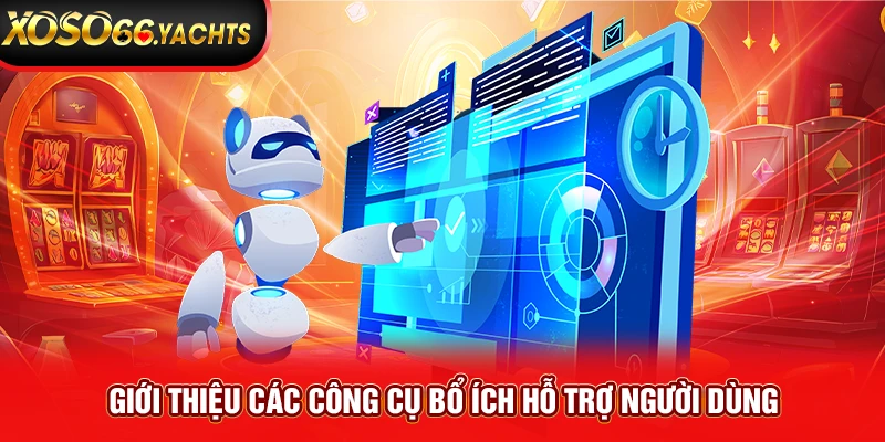 Giới thiệu các công cụ bổ ích hỗ trợ người dùng Giới thiệu các công cụ bổ ích hỗ trợ người dùng